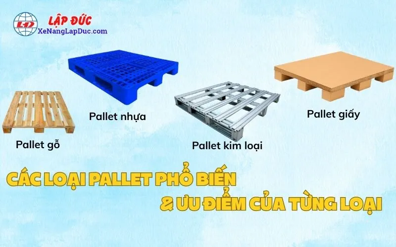 CÁC LOẠI PALLET PHỔ BIẾN HIỆN NAY VÀ ƯU ĐIỂM CỦA TỪNG LOẠI