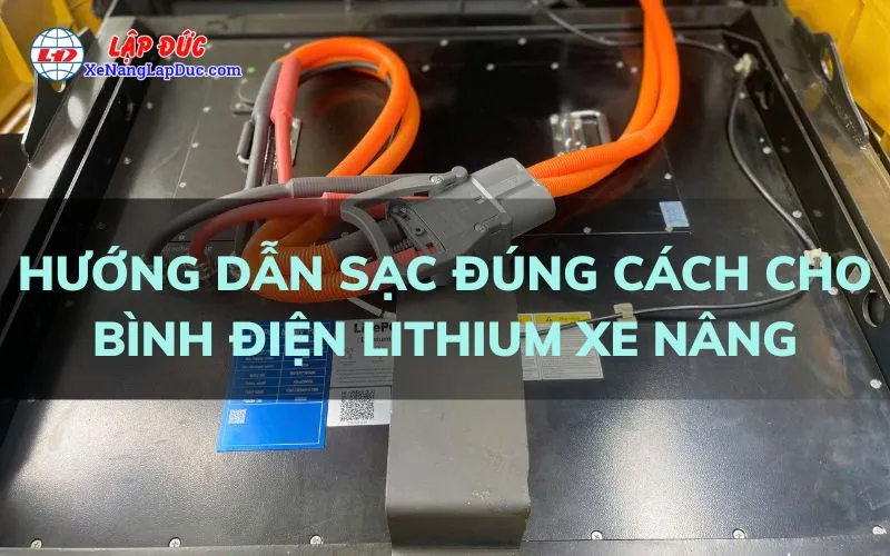 HƯỚNG DẪN SẠC ĐÚNG CÁCH CHO BÌNH ĐIỆN LITHIUM XE NÂNG