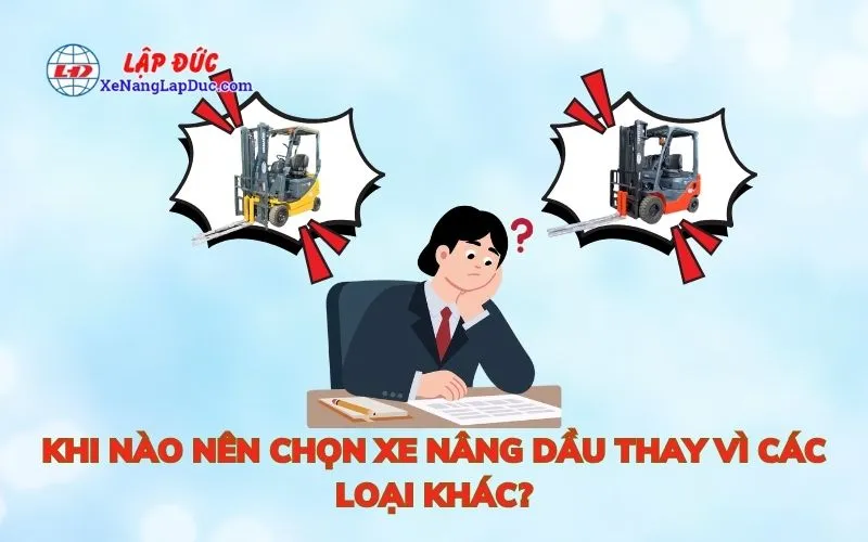 KHI NÀO NÊN CHỌN XE NÂNG DẦU THAY VÌ CÁC LOẠI KHÁC?