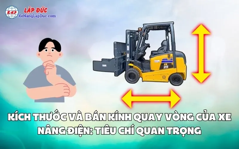 KÍCH THƯỚC VÀ BÁN KÍNH QUAY VÒNG CỦA XE NÂNG ĐIỆN: TIÊU CHÍ QUAN TRỌNG