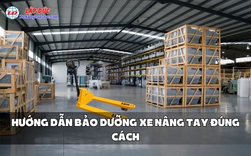 HƯỚNG DẪN BẢO DƯỠNG XE NÂNG TAY ĐÚNG CÁCH