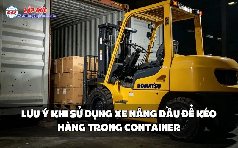 LƯU Ý KHI SỬ DỤNG XE NÂNG DẦU ĐỂ KÉO HÀNG TRONG CONTAINER