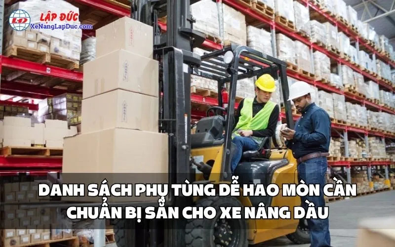 DANH SÁCH PHỤ TÙNG DỄ HAO MÒN CẦN CHUẨN BỊ SẴN CHO XE NÂNG DẦU