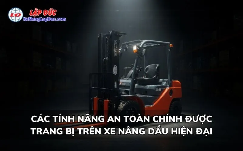 CÁC TÍNH NĂNG AN TOÀN CHÍNH ĐƯỢC TRANG BỊ TRÊN XE NÂNG DẦU HIỆN ĐẠI