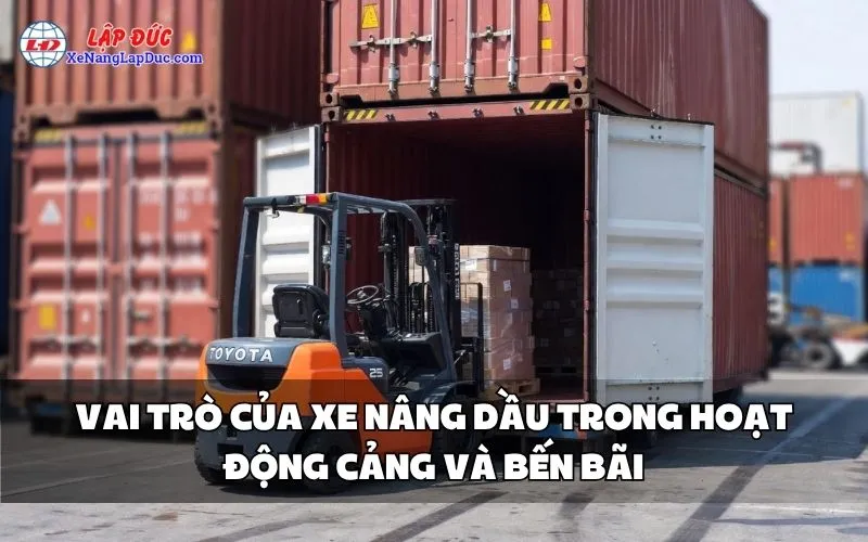 VAI TRÒ CỦA XE NÂNG DẦU TRONG HOẠT ĐỘNG CẢNG VÀ BẾN BÃI