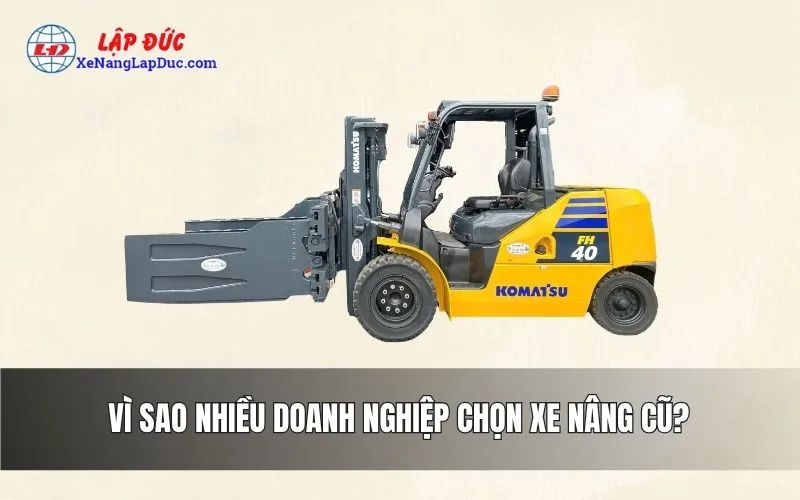 VÌ SAO NHIỀU DOANH NGHIỆP CHỌN XE NÂNG CŨ?