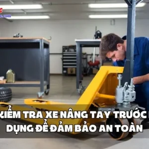 CÁCH KIỂM TRA XE NÂNG TAY TRƯỚC KHI SỬ DỤNG ĐỂ ĐẢM BẢO AN TOÀN