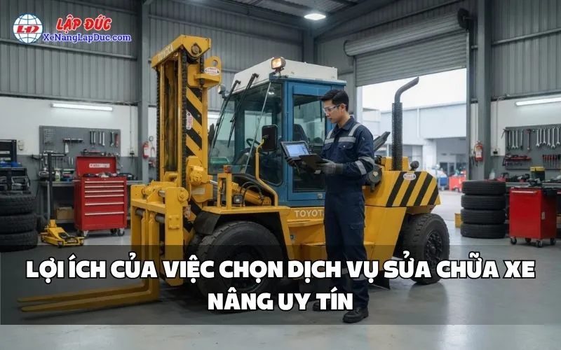 LỢI ÍCH CỦA VIỆC CHỌN DỊCH VỤ SỬA CHỮA XE NÂNG UY TÍN