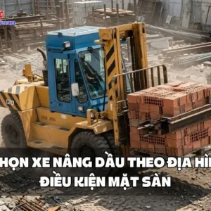 LỰA CHỌN XE NÂNG DẦU THEO ĐỊA HÌNH VÀ ĐIỀU KIỆN MẶT SÀN