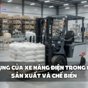 ỨNG DỤNG CỦA XE NÂNG ĐIỆN TRONG NGÀNH SẢN XUẤT VÀ CHẾ BIẾN
